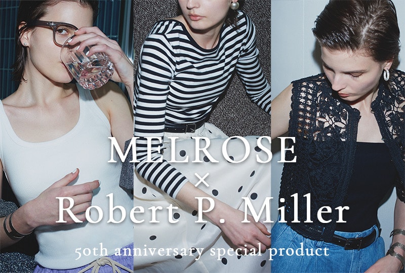 【50th Anniversary】MELROSE × Robert P. Miller